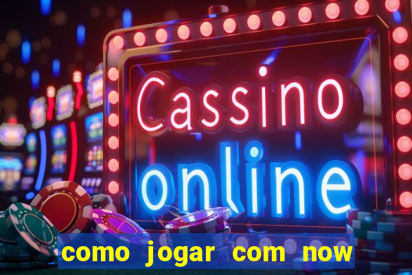 como jogar com now no big win